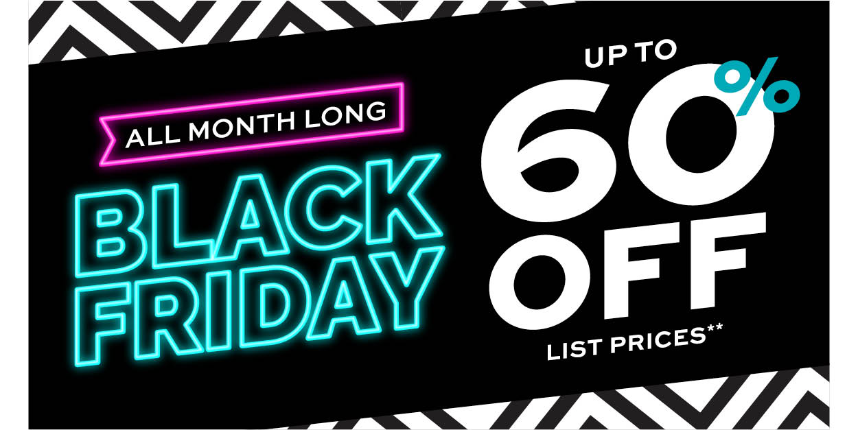 Black Friday All Month Long! Up to 60% off list prices** learn more