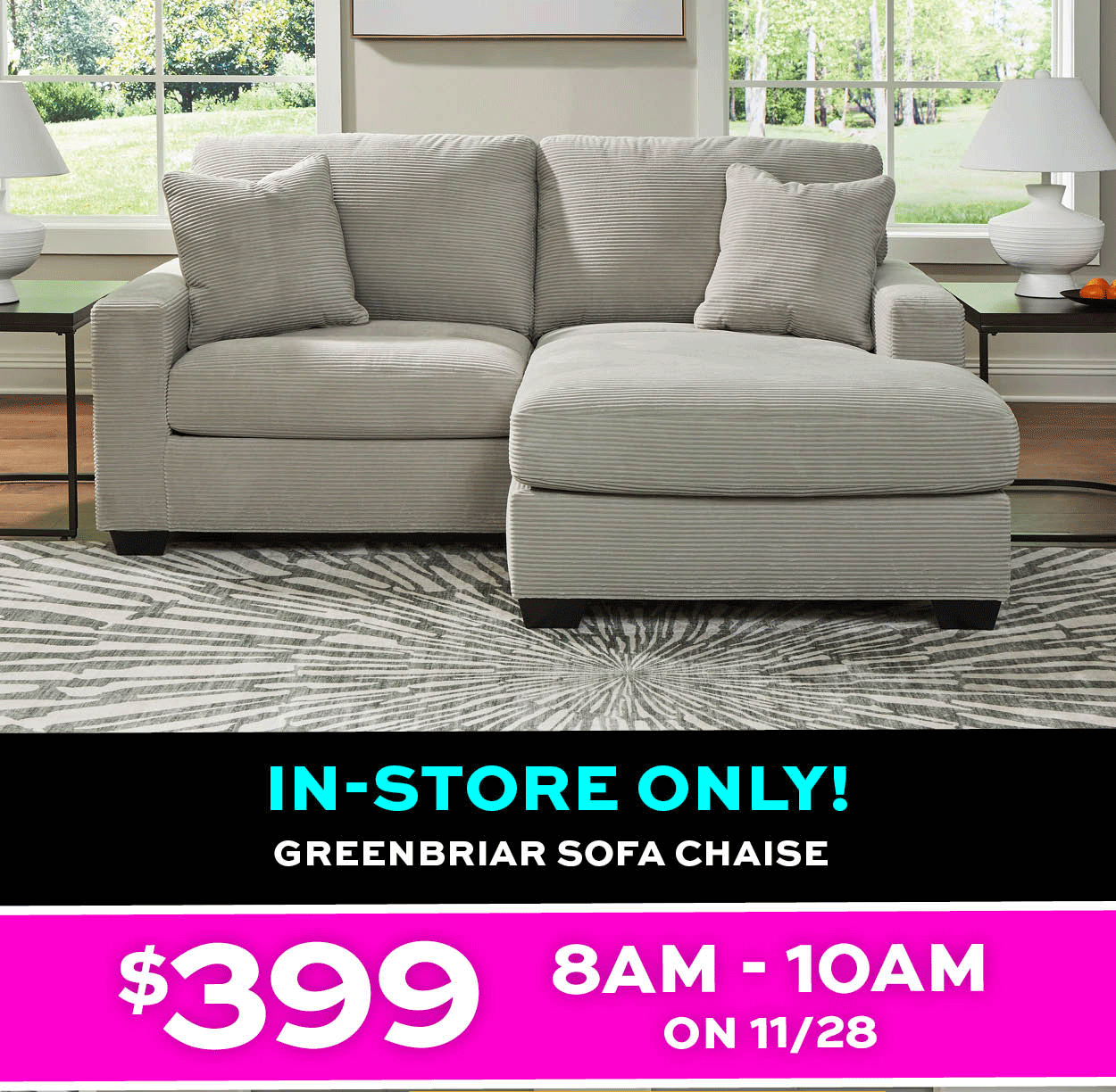 In-store only Greenbriar Sofa Chaise $399 8am-10am on 11/28 only* learn more