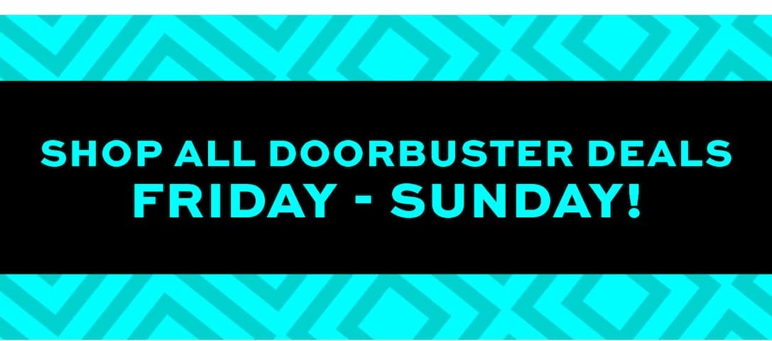 Shop all doorbuster deals Friday - Sunday
