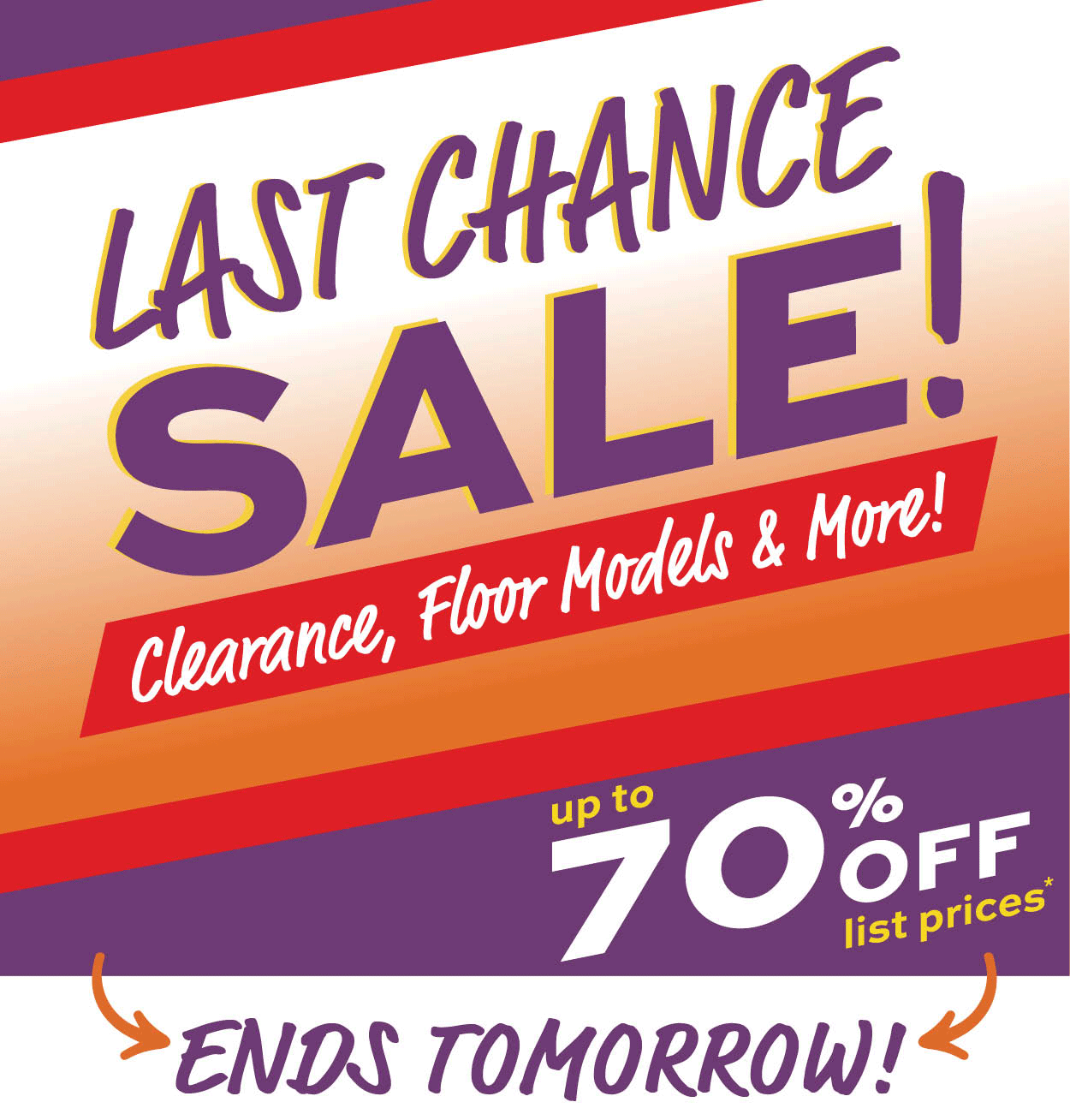 Last Chance Sale Ends Tomorrow! Up to 70% off list prices* Learn more