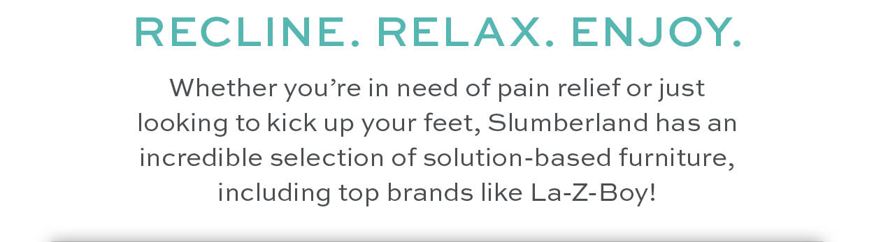 Recline. Relax. Enjoy.
