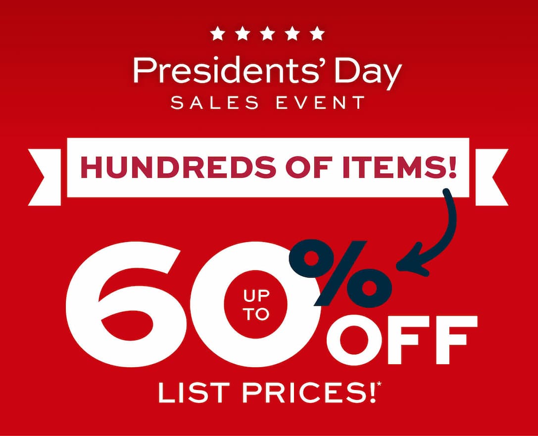 Presidents' Day Sales Event! Up to 60% off list prices* learn more