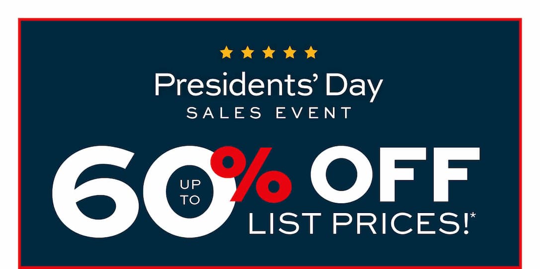 Presidents' Day Sales Event! Up to 60% off list prices* learn more