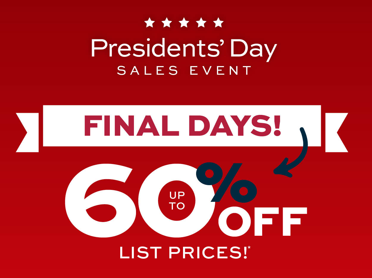 Presidents Day Final Days. Up to 60% off list prices* learn more