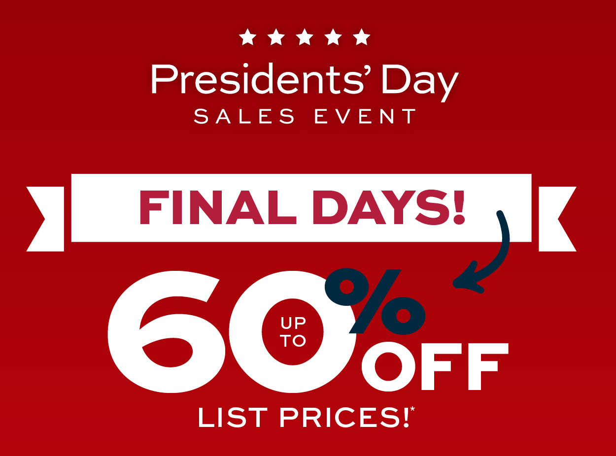 Presidents' Day Sales Event! Up to 60% off list prices* learn more
