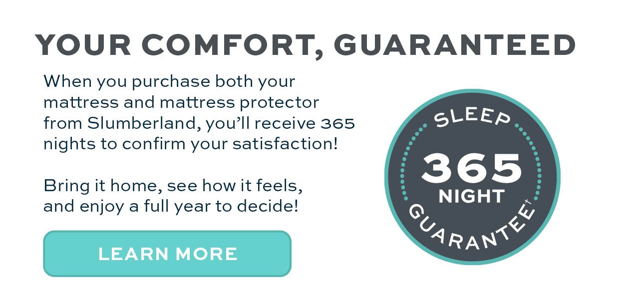 365 Night Sleep Guarantee* Learn more