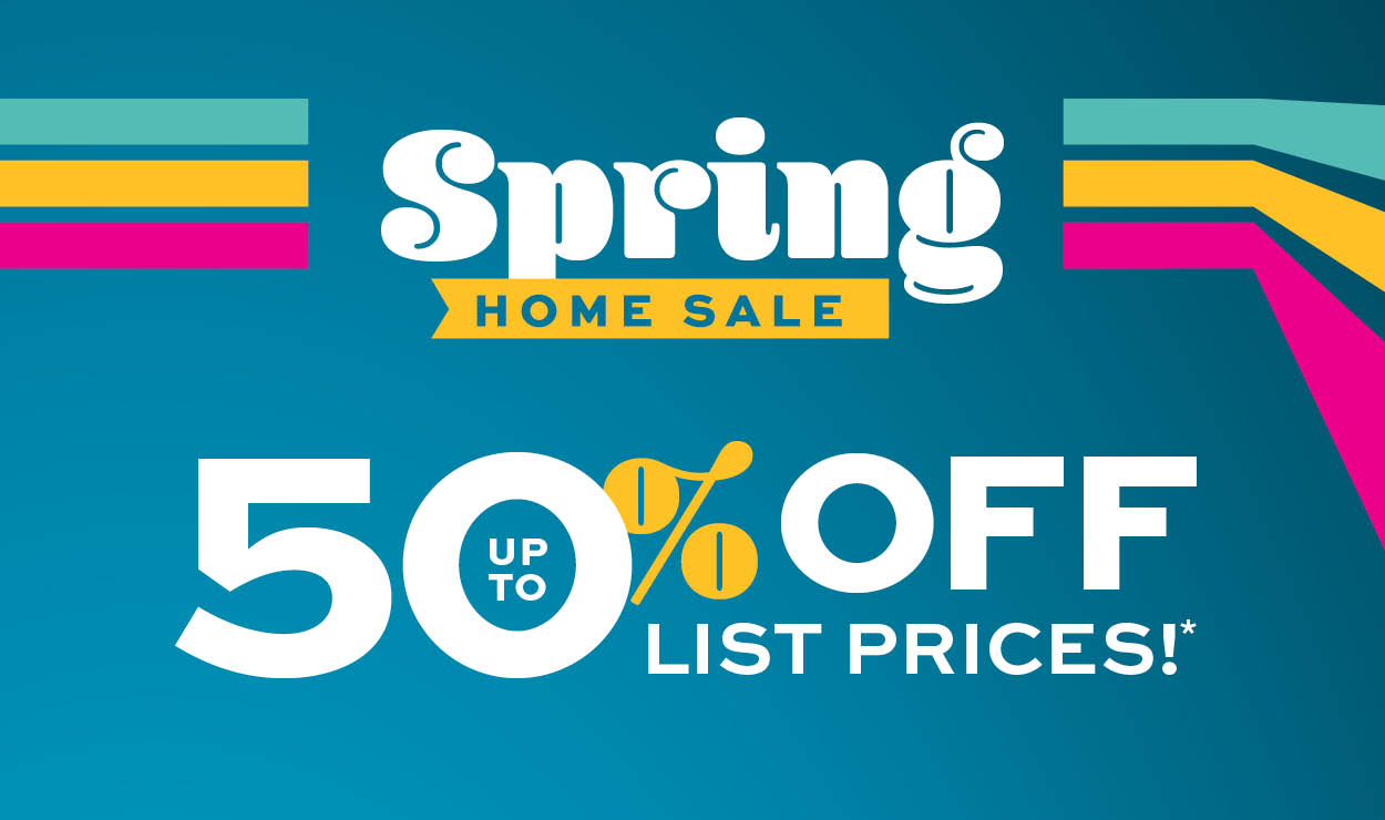 Spring Home Sale. Up to 50% of list prices* learn more