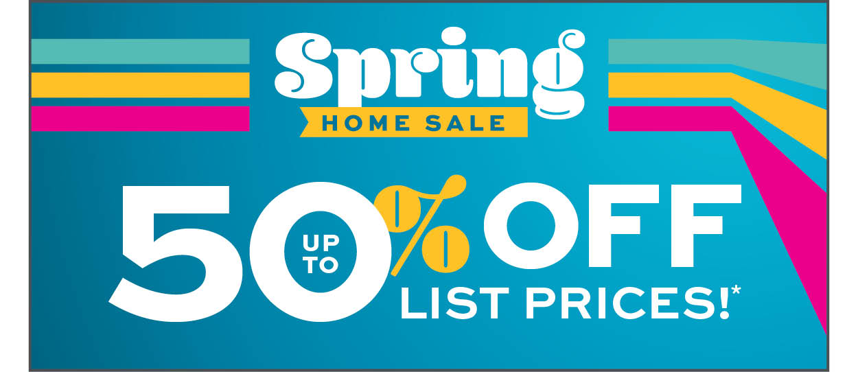 Spring Home Sale. Up to 50% of list prices* learn more