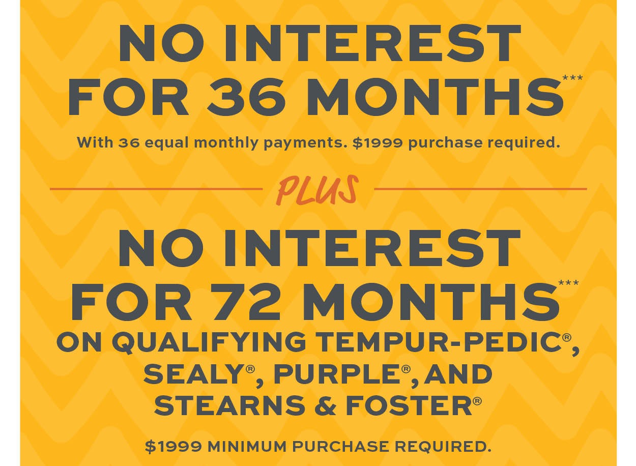 No interest for 36 months*** No interest for 72 months on qualifying mattress purchases*** learn more