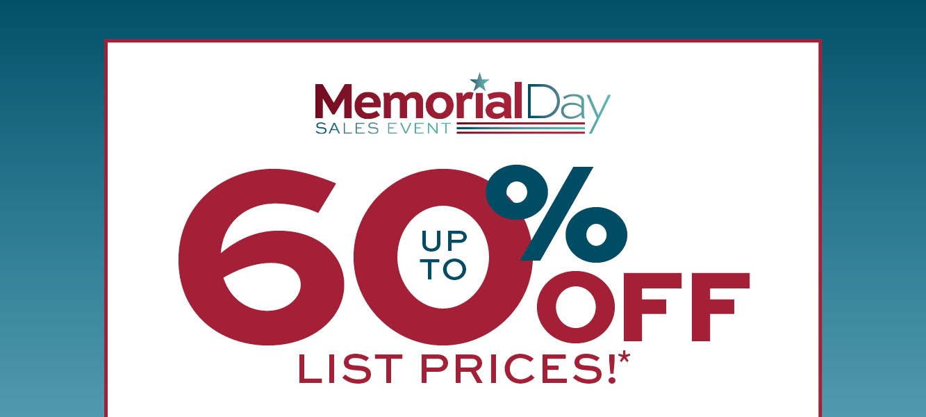 Memorial Day Sales Event. Up to 60% off list prices* learn more