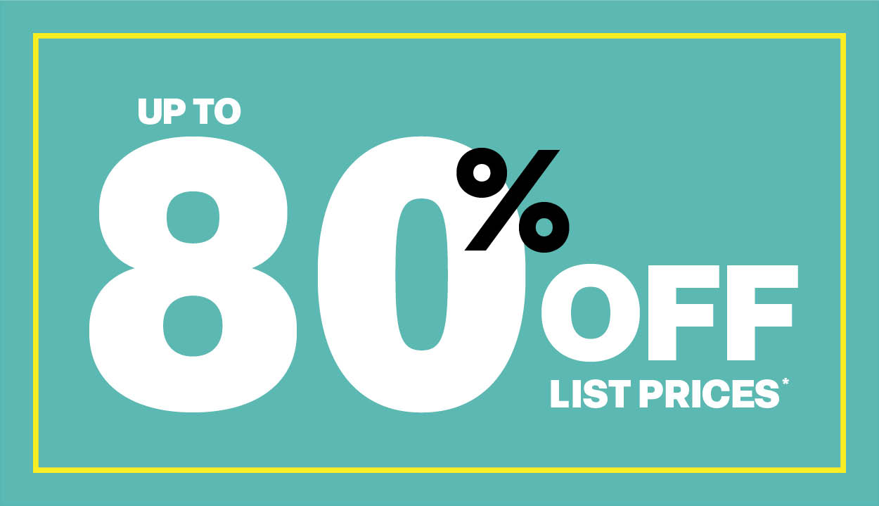Up to 80% off list prices* learn more