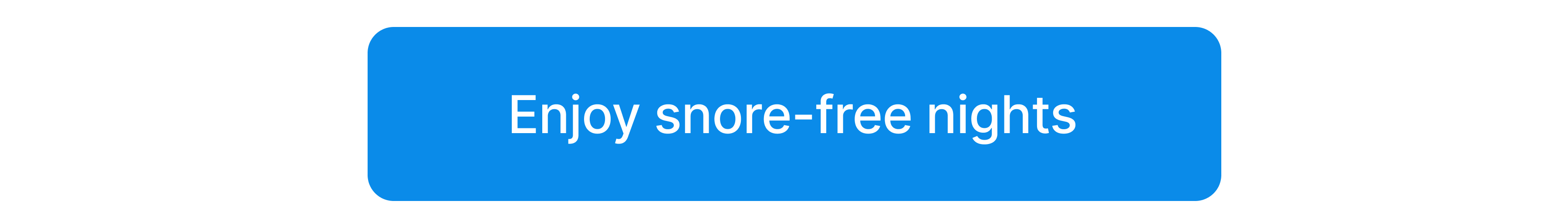 ENJOY SNORE-FREE NIGHTS