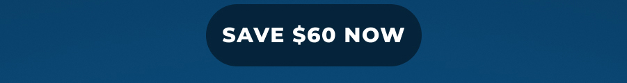 SAVE $60 NOW