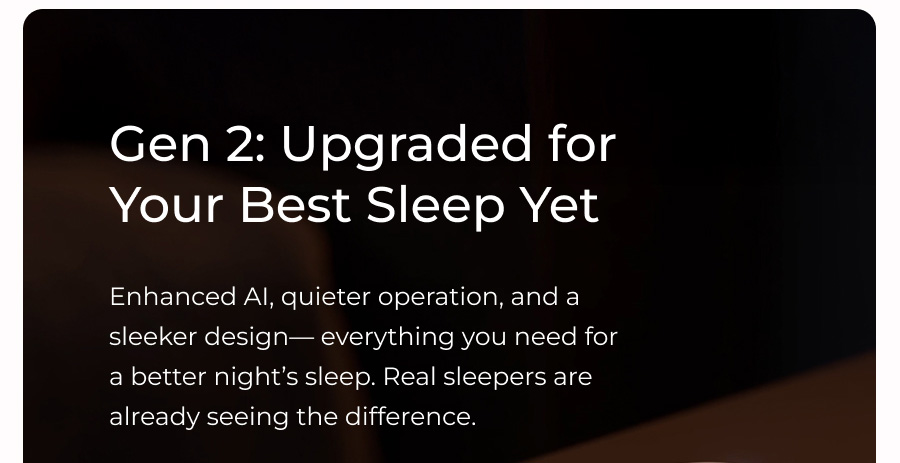 Gen 2: Upgraded for Your Best Sleep Yet