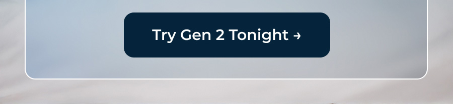 Try Gen 2 Tonight