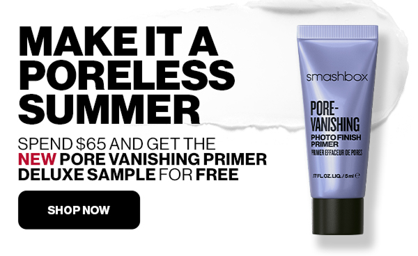 MAKE IT A PORELESS SUMMER | Spend $65 and get the  NEW PORE VANISHING PRIMER DELUXE SAMPLE FOR FREE | SHOP NOW 