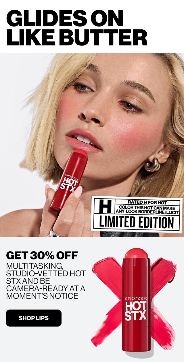 GLIDES ON LIKE BUTTER | Rated H for Hot | Color this hot can make any look borderline illicit | LIMITED EDITION | Get 30 % Off Multitasing, Studio-vetted Hot Stx and be camera-ready at a moment's notice | SHOP LIPS