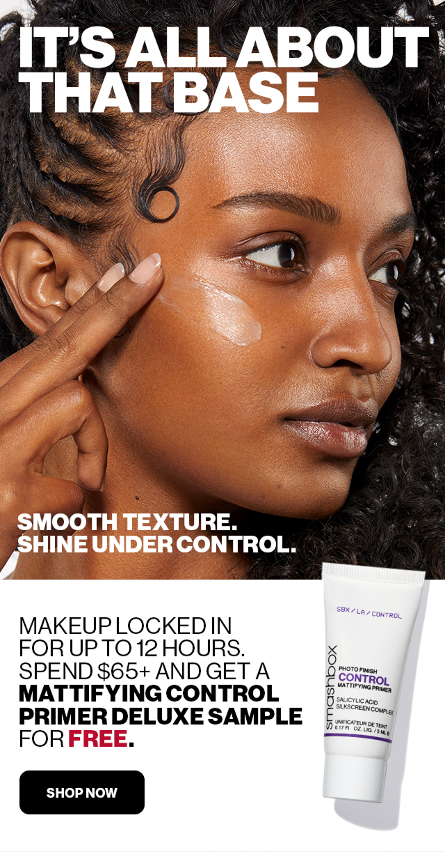 IT´S ALL ABOUT THAT BASE | SMOOTH TEXTURE. SHINE UNDER CONTROL. | MAKEUP LOCKED IN FOR UP TO 12 HOURS. SPEND $65+ AND GET A MATTIFYING CONTROL PRIMER DELUXE SAMPLE FOR FREE. | SHOP NOW