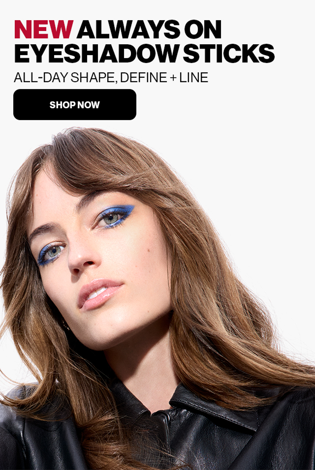 NEW ALWAYS ON EYESHADOW STICKS | ALL-DAY SHAPE, DEFINE + LINE | SHOP NOW