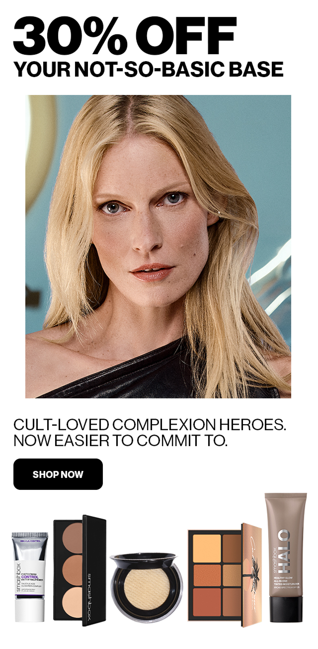 30% OFF YOUR NOT-SO-BASIC BASE | CULT-LOVED COMPLEXION HEROES. NOW EASIER TO COMMIT TO. | SHOP NOW