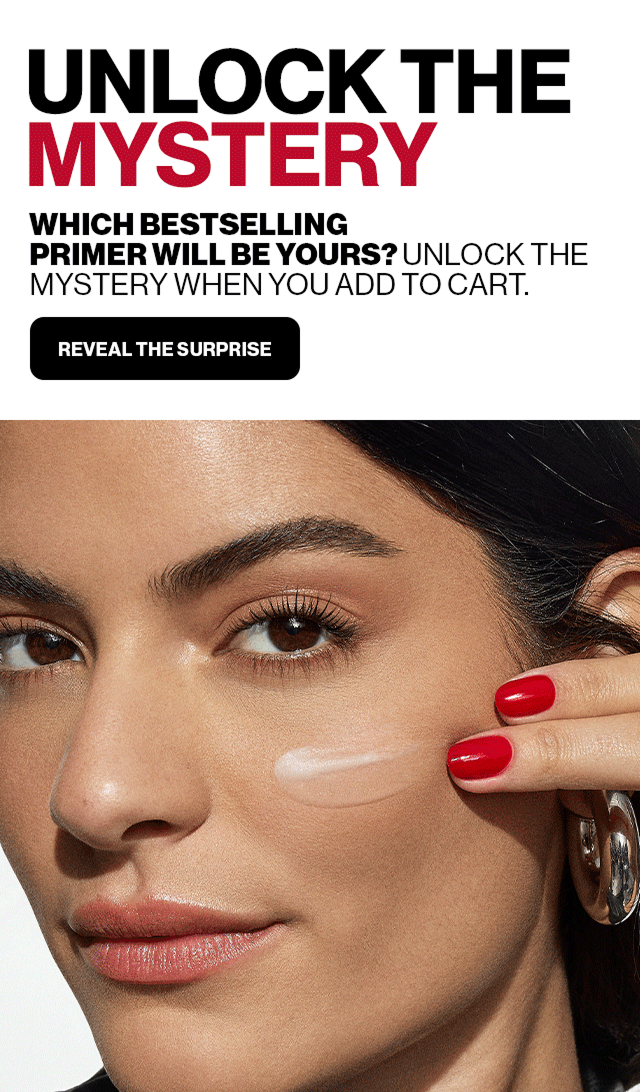 UNLOCK THE MYSTERY | WHICH BESTSELLING PRIMER WILL BE YOURS? UNLOCK THE MYSTERY WHEN YOU ADD TO CART. | REVEAL THE SURPRISE