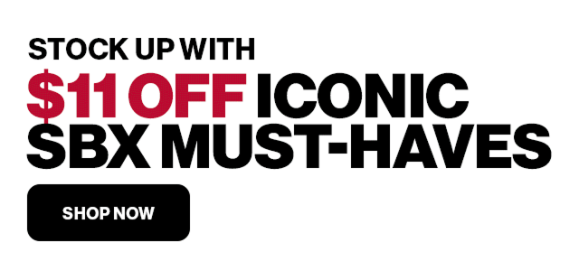 STOCK UP WITH $11 OFF ICONIC SBX MUST-HAVES | SHOP NOW