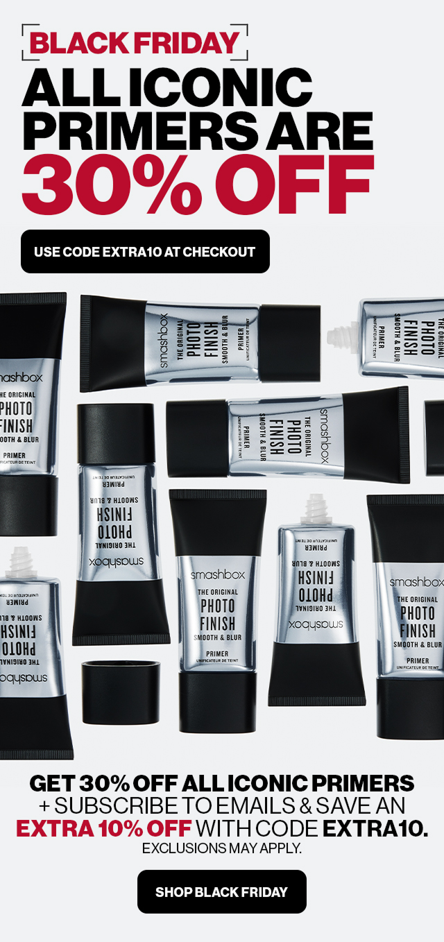 BLACK FRIDAY ALL ICONIC PRIMERS ARE 30% OFF | USE CODE EXTRA10 AT CHECKOUT | GET 30% OFF ALL ICONIC PRIMERS + SUBSCRIBE  TO EMAILS & SAVE AN EXTRA 10% OFF WITH CODE EXTRA10. EXCLUSIONS MAY APPLY | SHOP BLACK FRIDAY