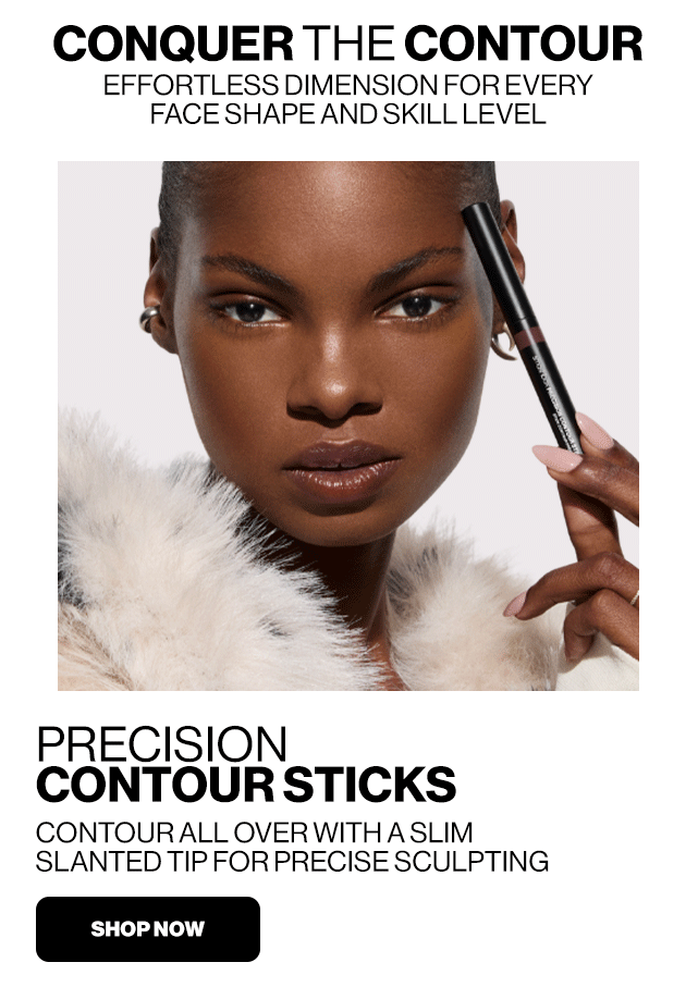 CONQUER THE CONTOUR EFFORTLESS DIMENSION FOR EVERY FACE SHAPE AND SKILL LEVEL | PRECISION CONTOUR STICKS CONTOUR ALL OVER WITH A SLIM SLANTED TIP FOR PRECISE SCULPTING | SHOP NOW 