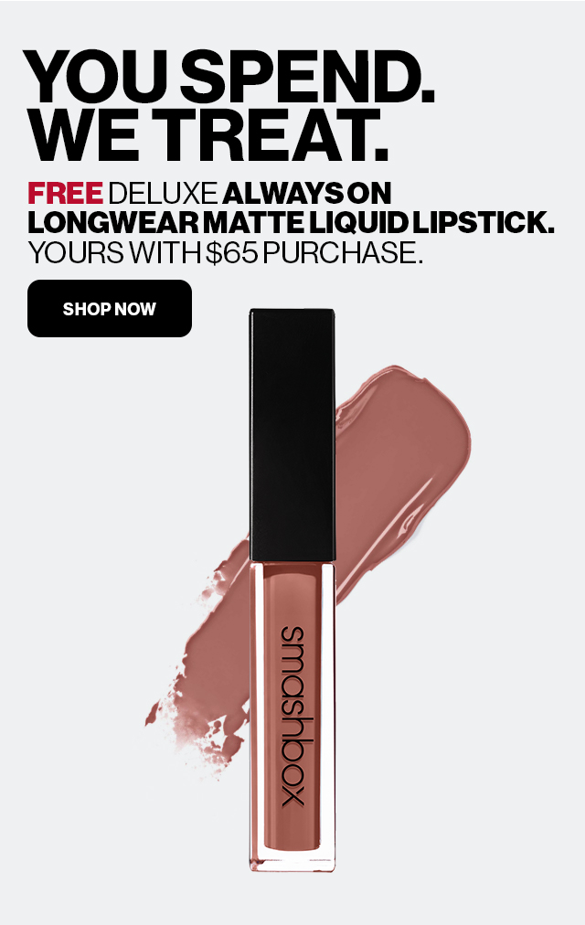YOU SPEND. WE TREAT. FREE DELUXE ALWAYS ON LONGWEAR MATTE LIQUID LIPSTICK. YOURS WITH $65 PURCHASE. SHOP NOW