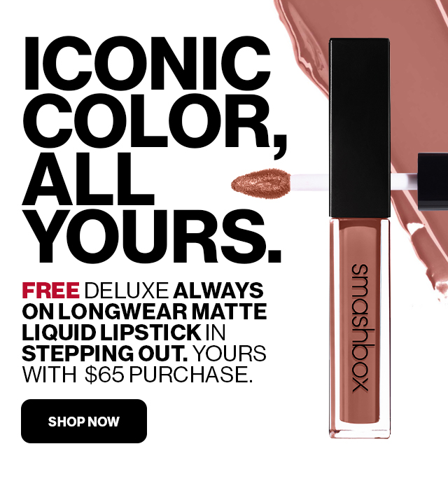 ICONIC COLOR, ALL YOURS. FREE DELUXE ALWAYS ON LONGWEAR MATTE LIQUID LIPSTICK IN STEPPING OUT. YOURS WITH $65 PURCHASE. SHOP NOW