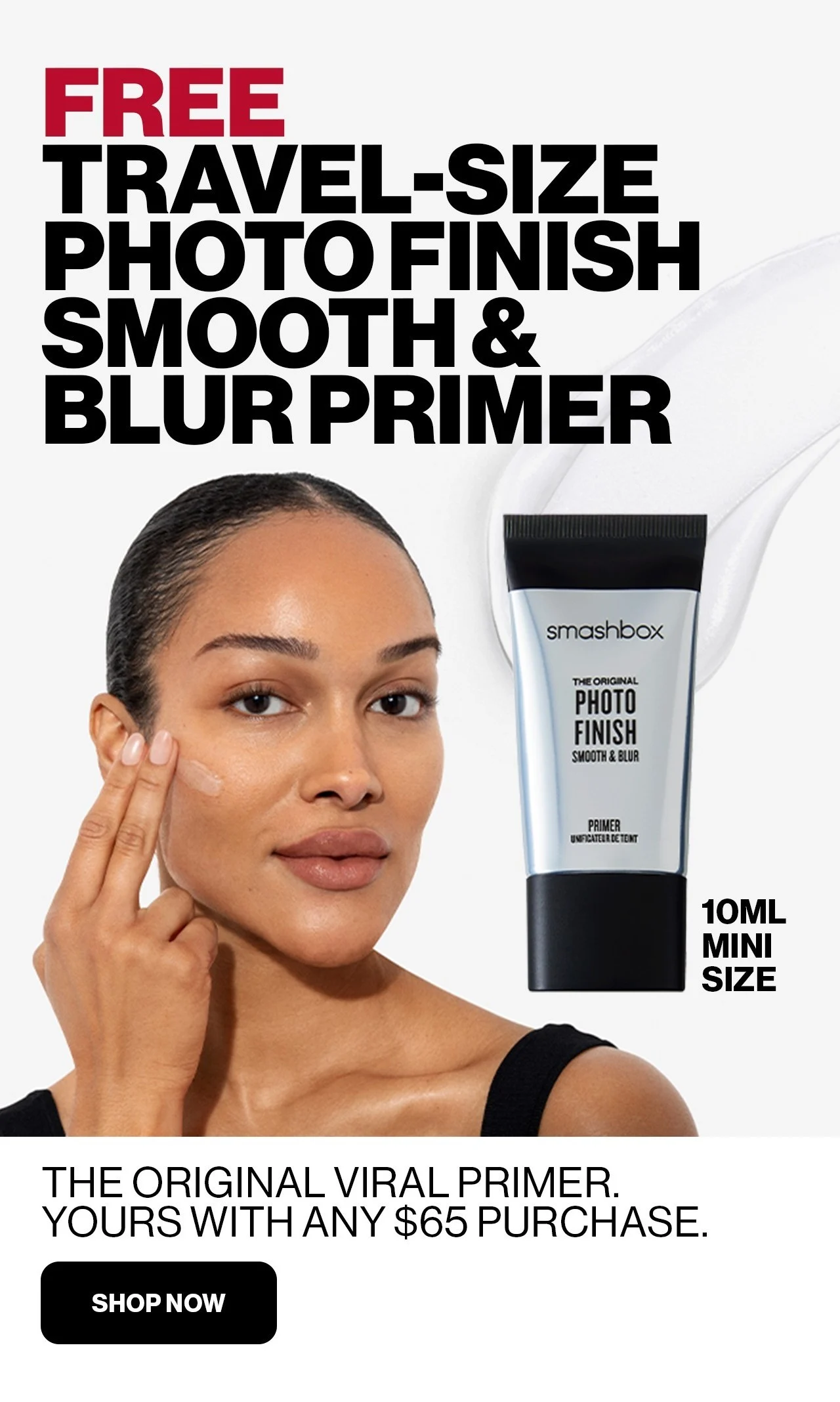 FREE TRAVEL-SIZE PHOTO FINISH SMOOTH & BLURPRIMER | THE ORIGINAL VIRAL PRIMER. | YOURS WITH ANY $65 PURCHASE. | SHOP NOW