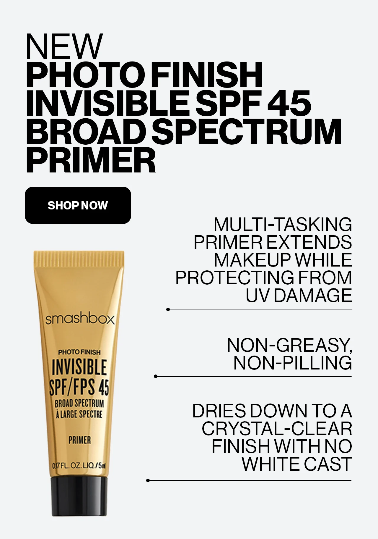 NEW PHOTO FINISH INVISIBLE SPF 45 BROAD SPECTRUM PRIMER | SHOP NOW | MULTI-TASKING PRIMER EXTENDS MAKEUP WHILE PROTECTING FROM UV DAMAGE | NON-GREASY, NON-PILLING | DRIES DOWN TO A CRYSTAL-CLEAR FINISH WITH NO WHITE CAST