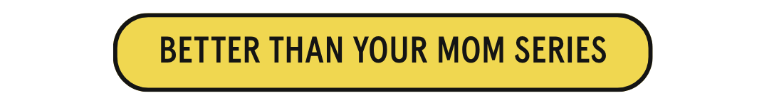 Better Than Your Mom Series