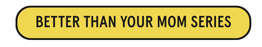 Better Than Your Mom Series
