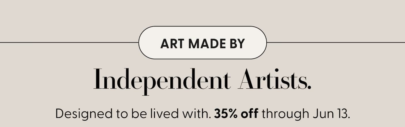 Art Made by Independent Artists. Designed to be lived with. 35% off through Jun 13.