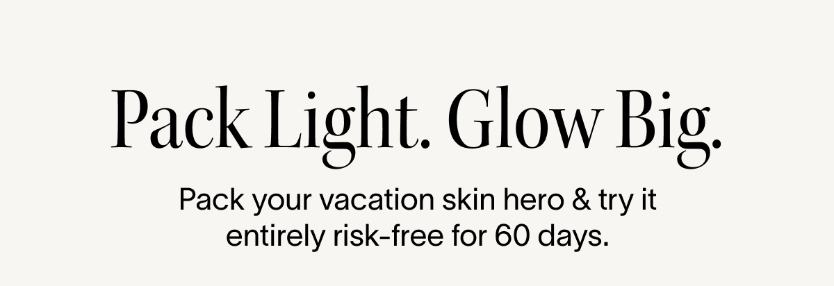 pack light. glow big.