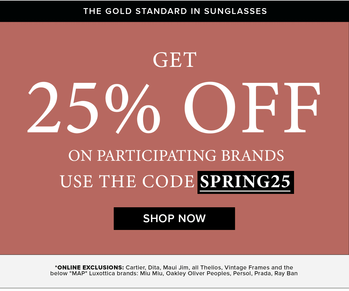  Up to 25% Off Designer Shades for Mother’s Day SHOP NOW Use code SPRING25 at checkout