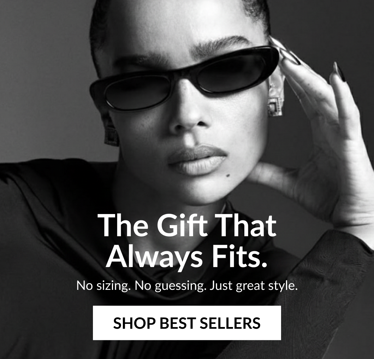 The Gifts That Always Fits. No Sizing. No Guessing. Just Great Style. Shop Best Sellers
