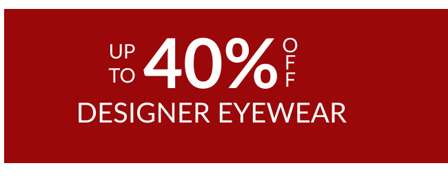 Up to 40% off designer eyewear.