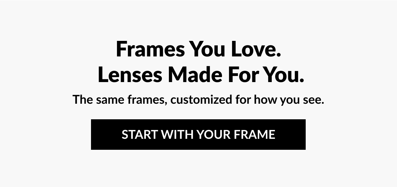 Text reading ‘Frames You Love. Lenses Made For You.’ with a ‘Start With Your Frame’ call-to-action button.