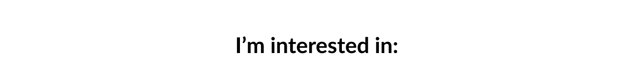 I'm interested in:
