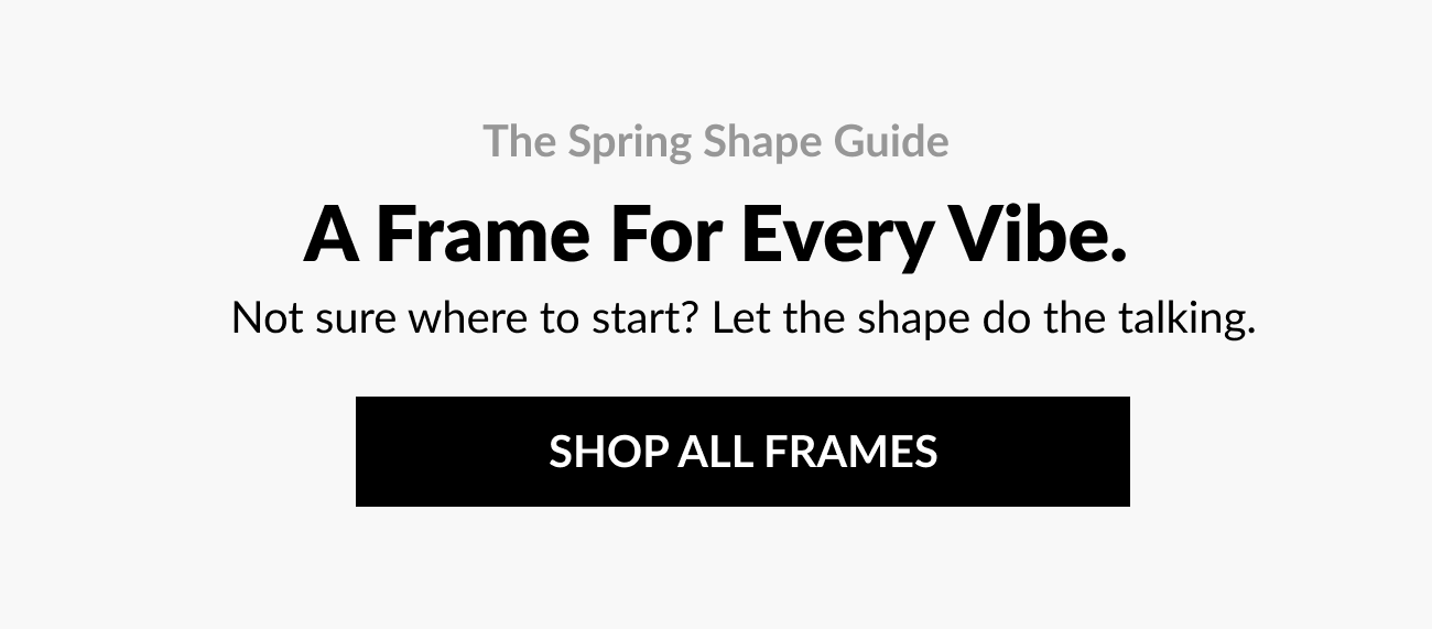 Header reading ‘The Spring Shape Guide: A Frame For Every Vibe’ with a ‘Shop All Frames’ button.