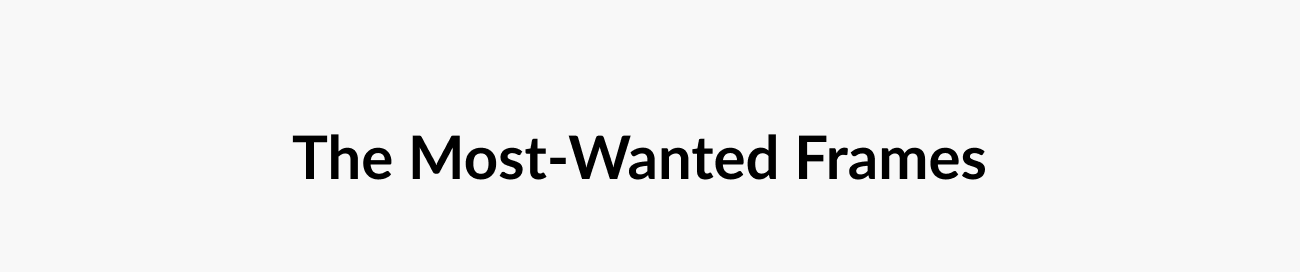 Text section reading, 'The Most-Wanted Frames.'
