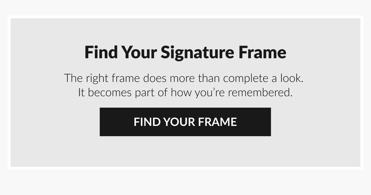 Text reading “Find Your Signature Frame” with button “Find Your Frame.”