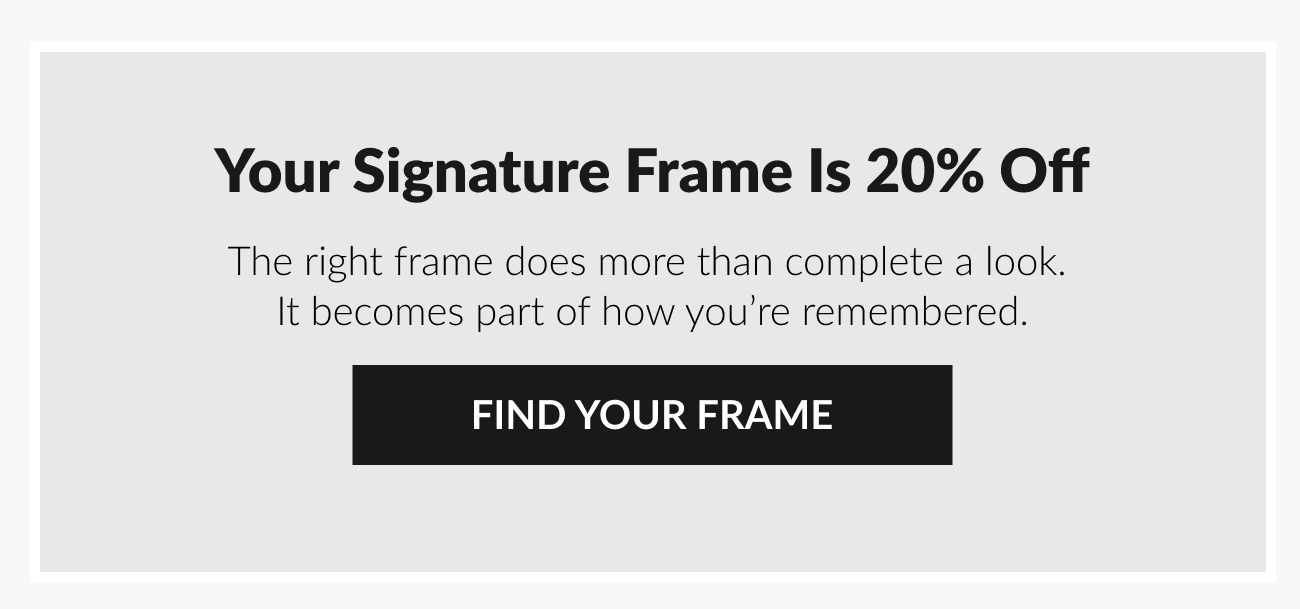Text reading “Your Signature Frame Is 20% Off” with button “Find Your Frame.”