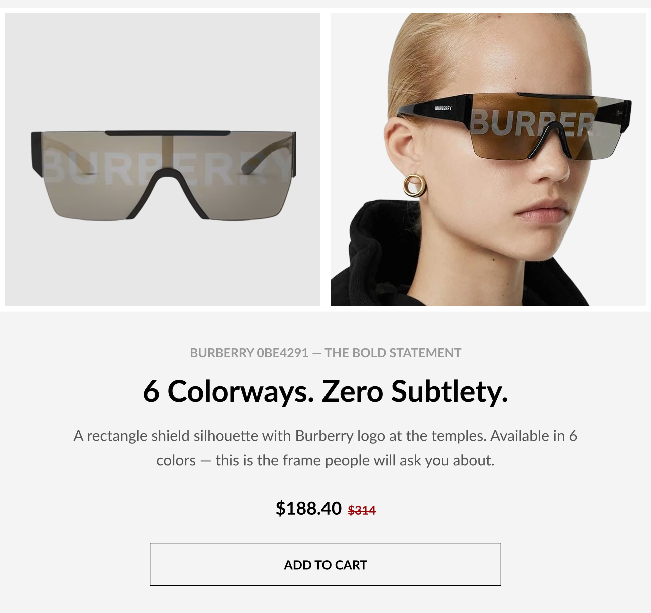 Product image of Burberry 0BE4291 shield sunglasses alongside a model wearing the frames with text reading, “6 colorways. Zero subtlety” and call-to-action button reading, “Add to Cart.”