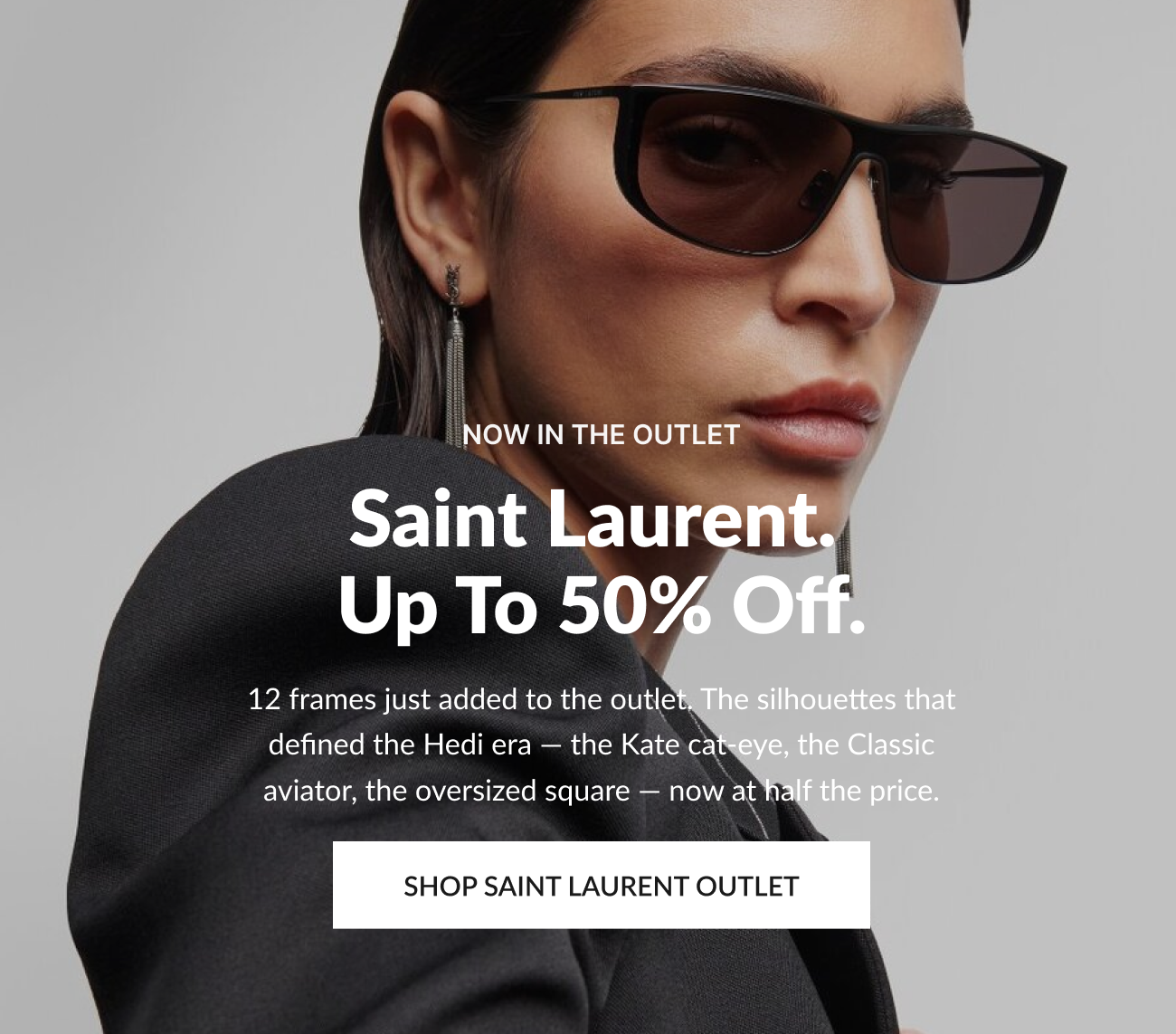Close-up of a model wearing black Saint Laurent sunglasses with overlay text “Now in the outlet. Saint Laurent. Up to 50% off" with text highlighting 12 Saint Laurent frames newly added to the outlet, including cat-eye, aviator, and oversized silhouettes at half price.