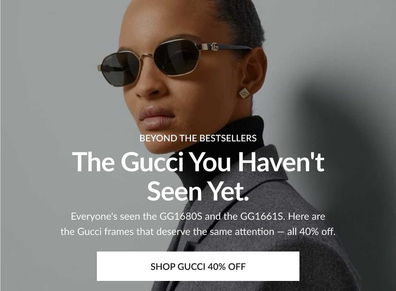 Model wearing sleek Gucci sunglasses with text overlay “The Gucci You Haven’t Seen Yet” and CTA “Shop Gucci 40% Off,” highlighting lesser-known styles at a discount.