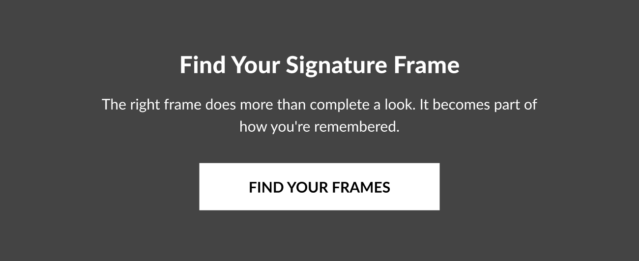 “Find Your Signature Frame” text emphasizing personal style and self-expression through luxury eyewear with a “Find Your Frames” button.