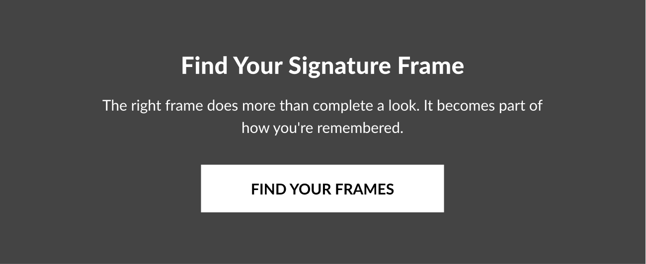 Text reading, "Find Your Signature Frame." and "Find Your Frames" button.